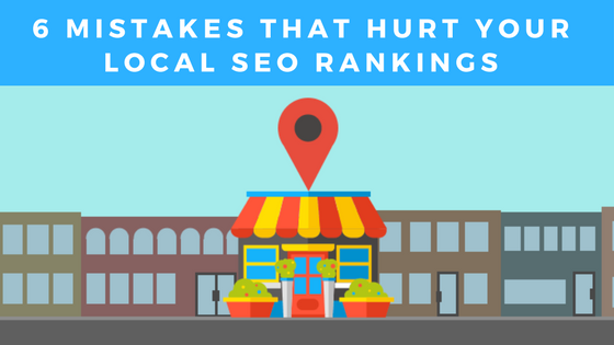 6 Mistakes That Hurt Your Local SEO Rankings